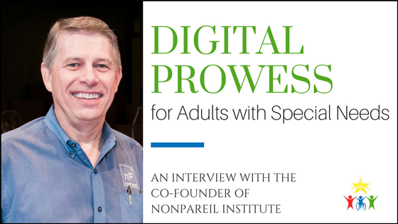 Digital Prowess for Adults with Special Needs: An Interview with the Co-founder of nonPareil Institute