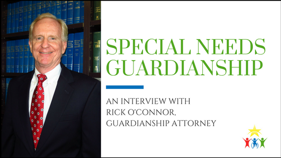 Special Needs Guardianship: An Interview with Rick O’Connor, Guardianship Attorney