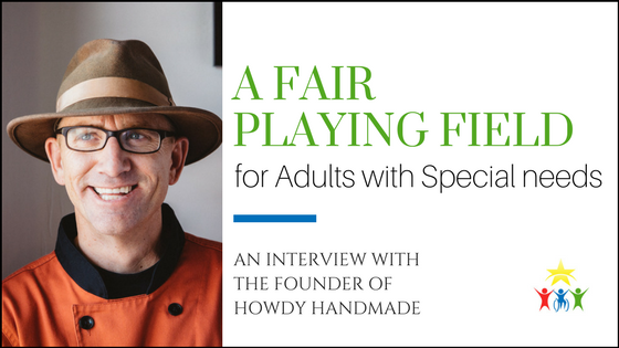 A Fair Playing Field for Adults with Special Needs: An Interview with the Founder of Howdy Homemade